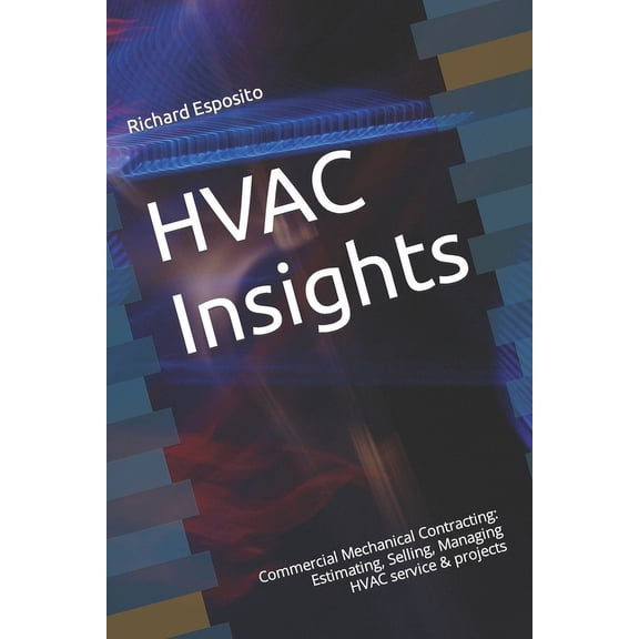 HVAC Insights: Commercial Mechanical Contracting Stairway to success in HVAC service & projects (Paperback)