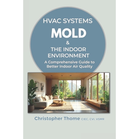 HVAC Systems, Mold, and the Indoor Environment: A Comprehensive Guide to Better Indoor Air Quality, (Paperback)