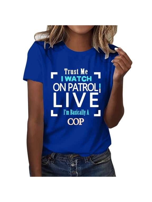 Womens Scoop Neck Solid T Shirt Trust I Watch On Patrol Live I'm Basically A Cop Graphic Tee for Women S Blue