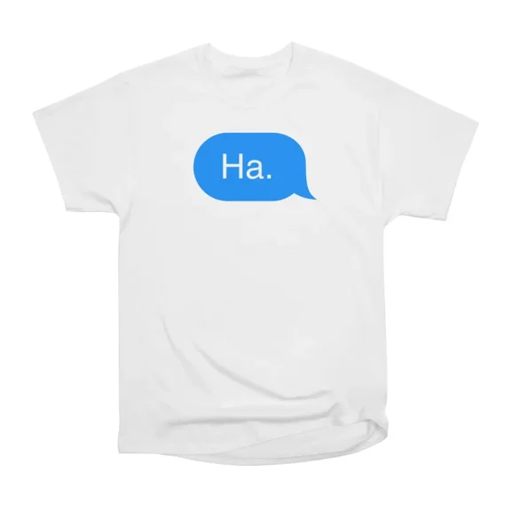 Ha T-Shirt Tee Gift For Him Merch For Her Apparel For Friend
