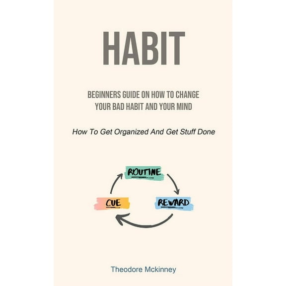 Habit: Beginners Guide On How To Change Your Bad Habit And Your Mind (How To Get Organized And Get Stuff Done), (Paperback)