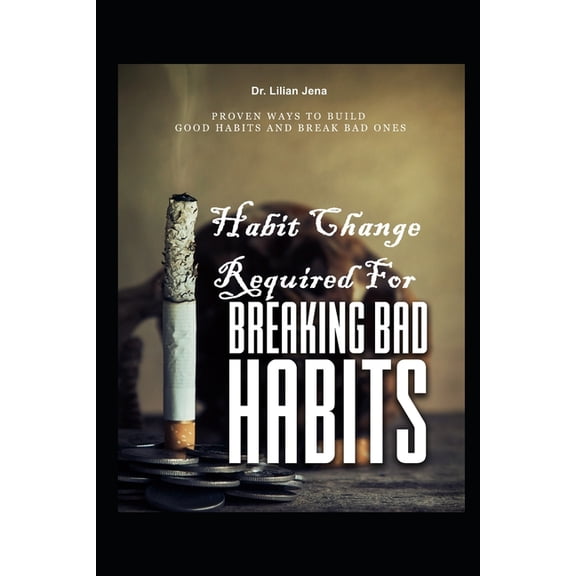 Habit Change Required For Breaking Bad Habit: Proven Habit Change Method To Build Good Habits And Break Bad Ones (Paperback)
