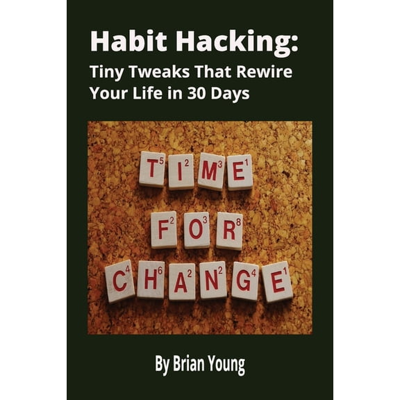 Habit Hacking: Tiny Tweaks That Rewire Your Life In 30 Days: A Simple, Science-Backed Guide to Building Better Habits, B, (Paperback)