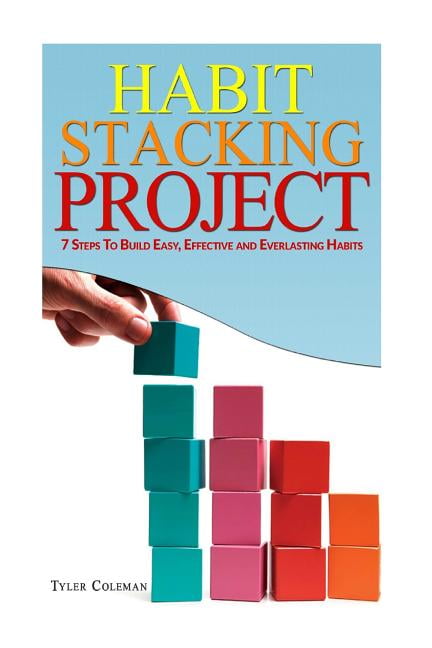 Habit Stacking Project: 7 Steps To Build Easy, Effective and ...
