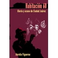 thumbnail image 1 of Habitacion 60: Gloria Y Ocaso de Ciudad Juarez (Paperback) by Aurelio Figueroa, Maria Eugenia Rocha-Zamora, 1 of 1