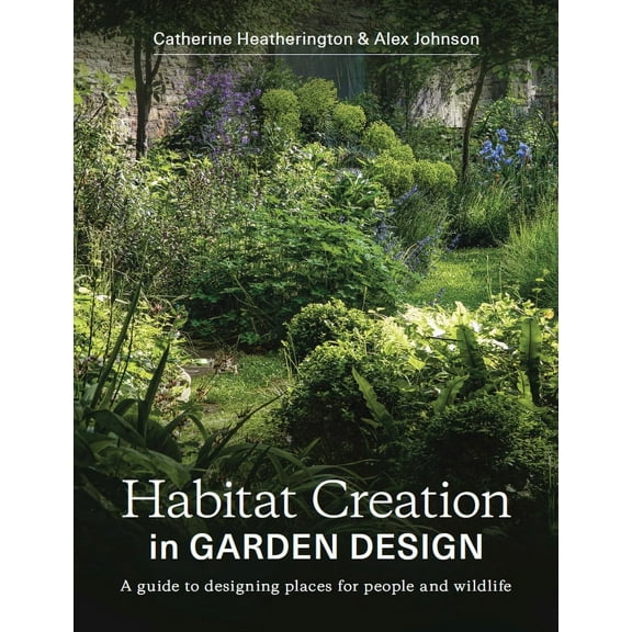 Habitat Creation In Garden Design : A Guide to Designing Places for People and Wildlife (Paperback)