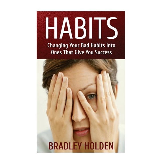 Habits: Habits: Changing Your Bad Habits into Ones That Give You Success (Paperback)