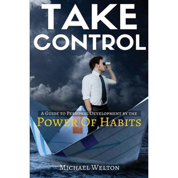 Take Control: A Guide to Personal Development by the Power of Habits