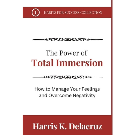Habits for Success Collection: The Power of Total Immersion : How to Manage Your Feelings and Overcome Negativity (Paperback)