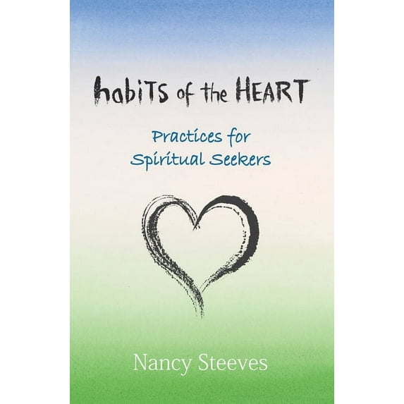 Habits of the Heart: Practices for Spiritual Seekers, (Paperback)