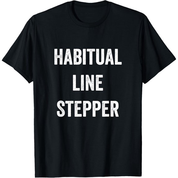 Habitual Line Stepper Funny Pride Joke Proud One Men Women T-Shirt