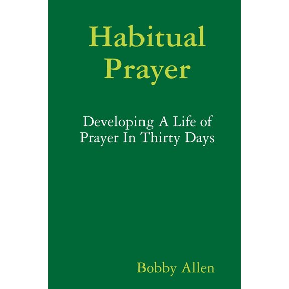 Habitual Prayer: Developing A Life of Prayer In Thirty Days, (Paperback)