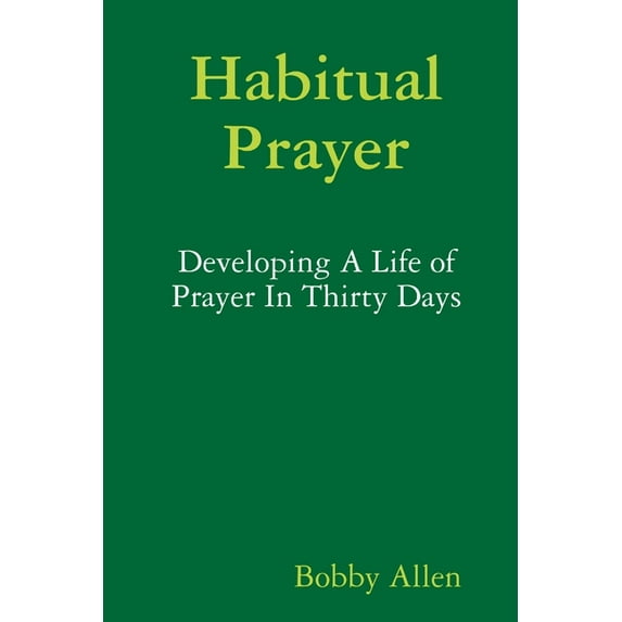 Habitual Prayer: Developing A Life of Prayer In Thirty Days, (Paperback)