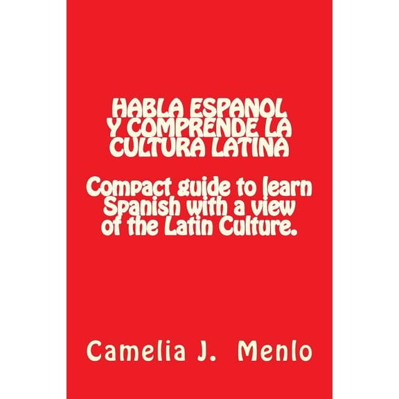 Habla Espanol Y Comprende La Cultura Latina : Compact Guide to Learn Spanish With a View of the Latin Culture