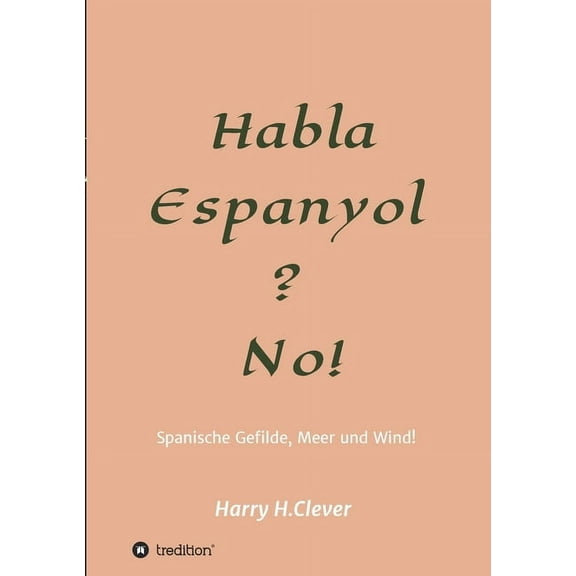 Habla, Espanyol? No! : Spanische Gefilde Sonne, Meer und Wind! (Paperback)