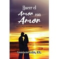 thumbnail image 1 of Hacer el Amor con Amor : Hacia un Mejor Entendimiento en la Pareja (Paperback), 1 of 1