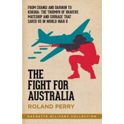 Hachette Military Collection The Fight for Australia From Changi and Darwin to Kokoda - the Triumph of Bravery, Mateship and Courage That Saved Us i, Paperback