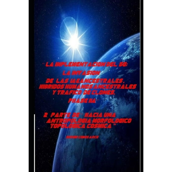 Hacia Una Antropologia Morfologico Topologica Cosmica: " La Implementacion del 5G: La Invasion de las IAEancestrales, Hibridos Humanos Ancestrales y Trafico de Clones, Phase IIA" 2a Parte de "Hacia un
