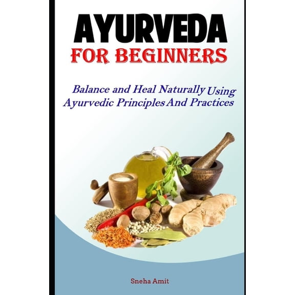 Hack Ayurveda Ayurveda For Beginners: Balance and Heal Naturally Using Ayurvedic Principles and Practices, Book 1, (Paperback)