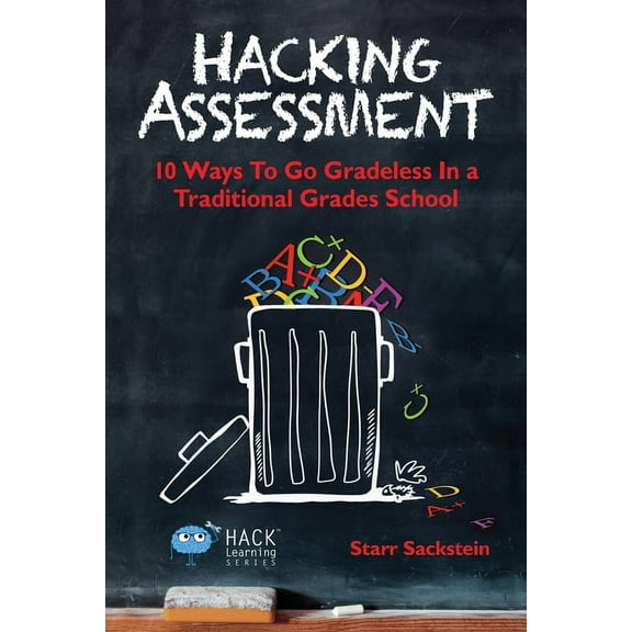 Hack Learning: Hacking Assessment: 10 Ways to Go Gradeless in a Traditional Grades School (Paperback)