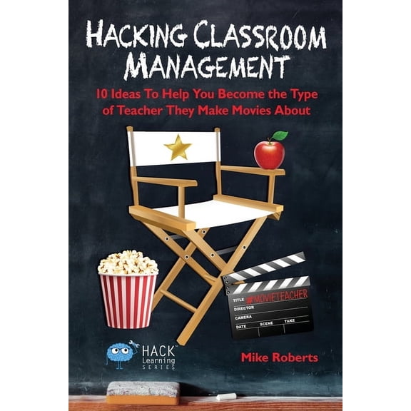 Hack Learning Hacking Classroom Management: 10 Ideas To Help You Become the Type of Teacher They Make Movies About, Book 15, (Paperback)