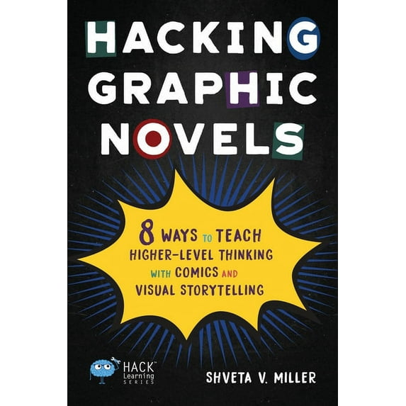 Hack Learning Hacking Graphic Novels: 8 Ways to Teach Higher-Level Thinking with Comics and Visual Storytelling, Book 25, (Paperback)