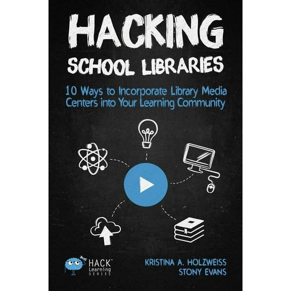 Hack Learning Hacking School Libraries: 10 Ways to Incorporate Library Media Centers into Your Learning Community, Book 20, (Paperback)
