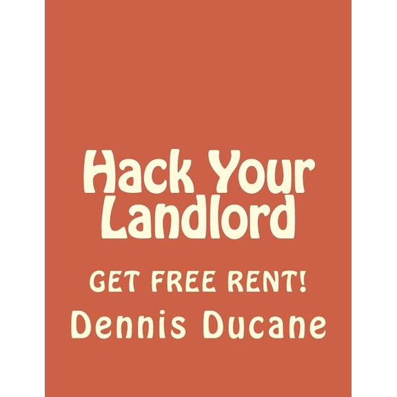 Hack Your Landlord: How to Get Thousands of Dollars of FREE RENT When Renting Your Next Apartment (Paperback)