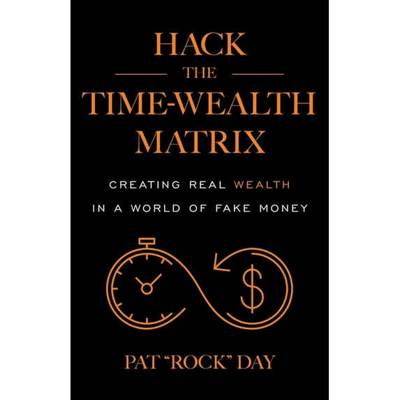 Hack the Time Wealth Matrix: Creating Real Wealth in a World of Fake Money, (Paperback)