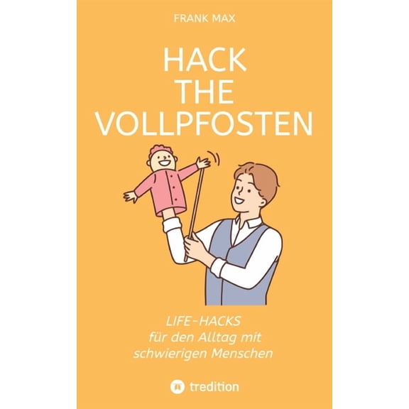 Hack the Vollpfosten: Lifehacks fr den Umgang mit schwierigen Menschen, (Paperback)