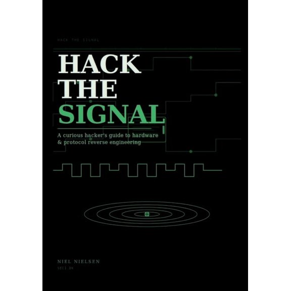 Hack the signal: A curious hacker's guide to hardware & protocol reverse engineering, (Paperback)