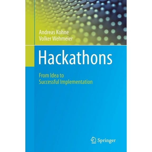 Hackathons: From Idea to Successful Implementation, (Paperback)