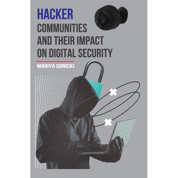 Hacker Communities and their Impact On Digital Security, (Hardcover)