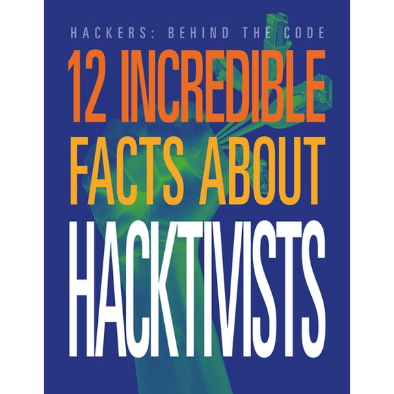 Hackers: Behind the Code 12 Incredible Facts about Hacktivists, (Hardcover)