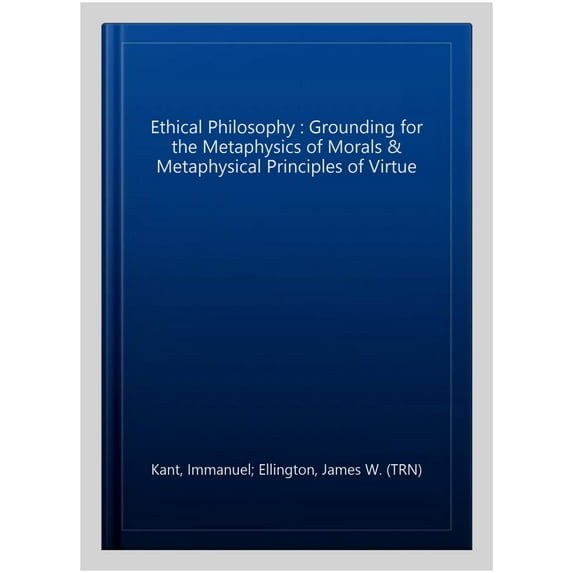 Hackett Classics: Kant: Ethical Philosophy : Grounding for the Metaphysics of Morals, and, Metaphysical Principles of Virtue, with, "On a Supposed Right to Lie Because of Philanthropic Concerns" (Edition 2) (Hardcover)