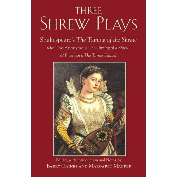 Hackett Classics: Three Shrew Plays : Shakespeare's The Taming of the Shrew; with The Anonymous The Taming of a Shrew, and Fletcher's The Tamer Tamed (Paperback)