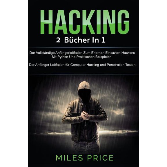 Hacking: 2 Bcher in 1: Der Vollstndige Anfngerleitfaden Zum Erlernen Ethischen Hackens Mit Python Und Praktischen Beispielen & Der Anfnger Leitfaden fr Computer Hacking und Penetration Testen (Pa