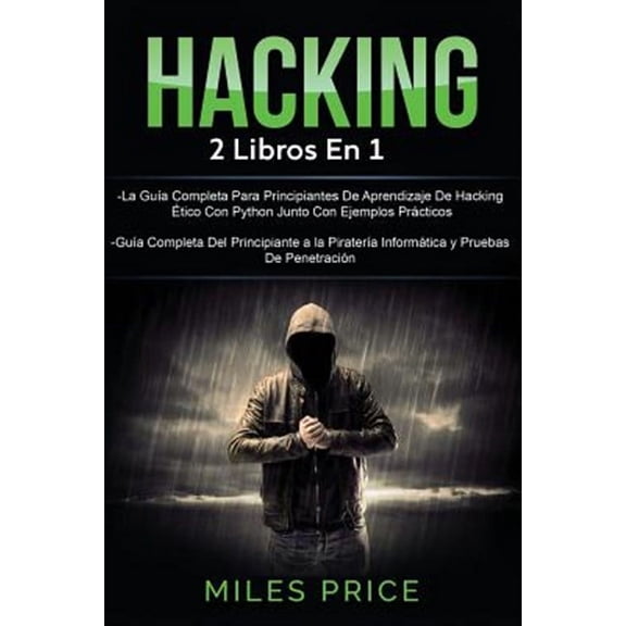 Hacking: 2 Libros En 1: La GuÃa Completa Para Principiantes De Aprendizaje De Hacking Ético Con Python Junto Con Ejemplos Prácticos & GuÃa Completa Del Principiante a la PiraterÃa Informática y Prueba