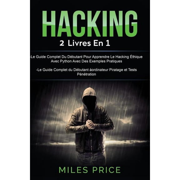 Hacking: 2 Livres En 1: Le Guide Complet Du Dbutant Pour Apprendre Le Hacking thique Avec Python Avec Des Exemples Pratiques & Le Guide Complet du Dbutant ordinateur Hacking et Tests Pntration (