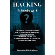 Hacking] 3 Books in 1 A Beginners Guide for Hackers How to Hack Websites, Smartphones, Wireless Networks + Linux Bas