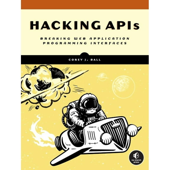 Hacking APIs: Breaking Web Application Programming Interfaces, (Paperback)