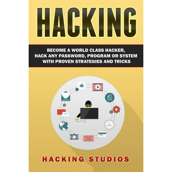 Hacking: Become a World Class Hacker, Hack Any Password, Program Or System With Proven Strategies and Tricks, (Paperback)
