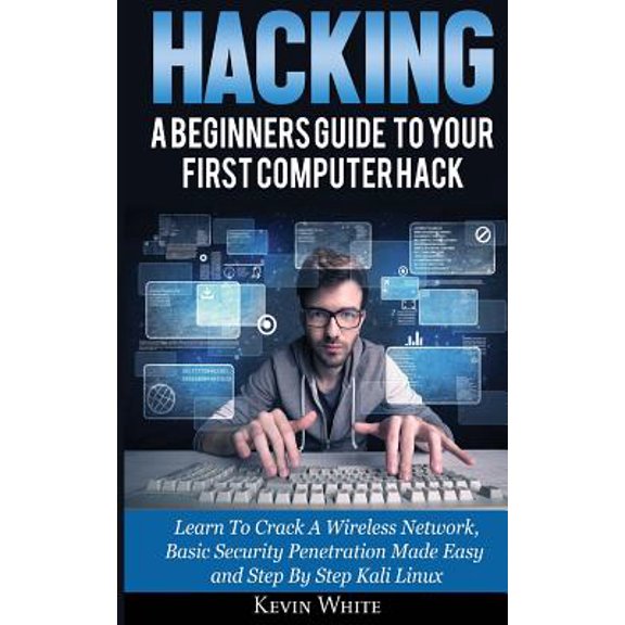 Hacking: A Beginners Guide To Your First Computer Hack; Learn To Crack A Wireless Network, Basic Security Penetration Made Easy and Step By Step Kali Linux Paperback 6069836006 9786069836002 Kevin W