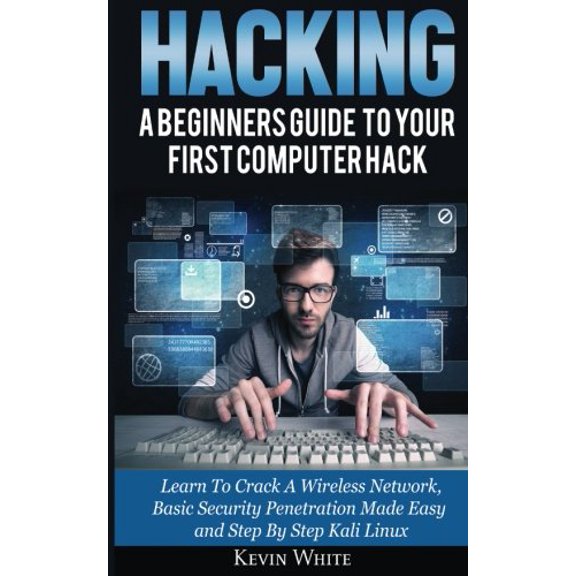 Hacking: A Beginners Guide To Your First Computer Hack; Learn To Crack A Wireless Network, Basic Security Penetration Made Easy and Step By Step Kali Linux Paperback 6069836006 9786069836002 Kevin W