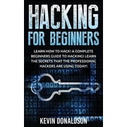 Hacking for Beginners Learn How to Hack! a Complete Beginners Guide to Hacking! Learn the Secrets That the Professional Hackers Are Using Today! Paperback