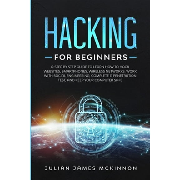 Hacking for Beginners: A Step by Step Guide to Learn How to Hack Websites, Smartphones, Wireless Networks, Work with Social Engineering, Complete a Penetration Test, and Keep Your Computer Safe (Paper