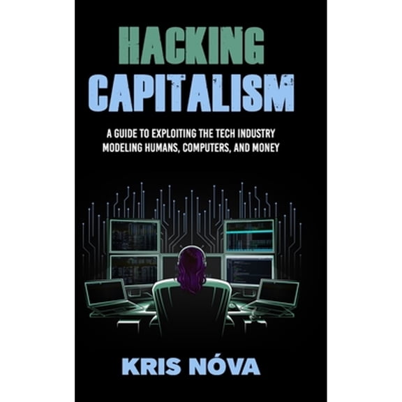 Pre-Owned Hacking Capitalism: Modeling, Humans, Computers, and Money. (Hardcover 9781684895656) by Kris Nva, Ashley Bischoff