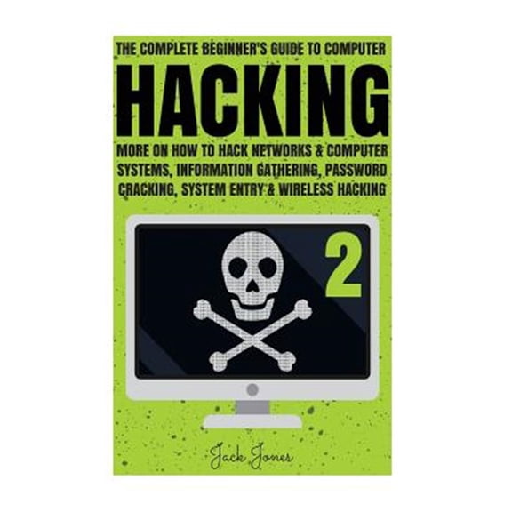 Hacking : The Complete Beginner's Guide To Computer Hacking: More On How To Hack Networks and Computer Systems, Information Gathering, Password Cracking, System Entry & Wireless Ha