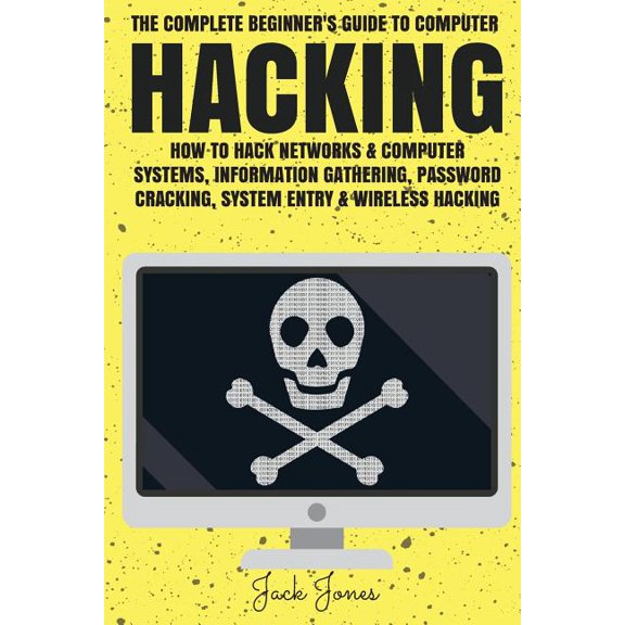 Hacking: The Complete Beginner's Guide To Computer Hacking: How To Hack Networks and Computer (Paperback) by Jack Jones