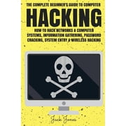 Hacking, How to Hack, Penetration Testin Hacking The Complete Beginners Guide To Computer Hacking How To Hack Networks and Computer Systems, Information Gathe, Paperback
